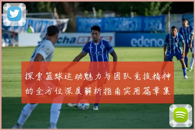 探索篮球运动魅力与团队竞技精神的全方位深度解析指南实用篇章集